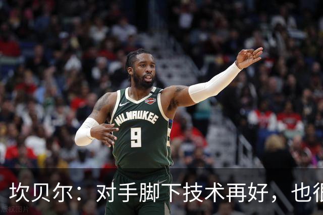 坎贝尔：对手脚下技术再好，也很难抵挡丹·伯恩带来的高空威胁